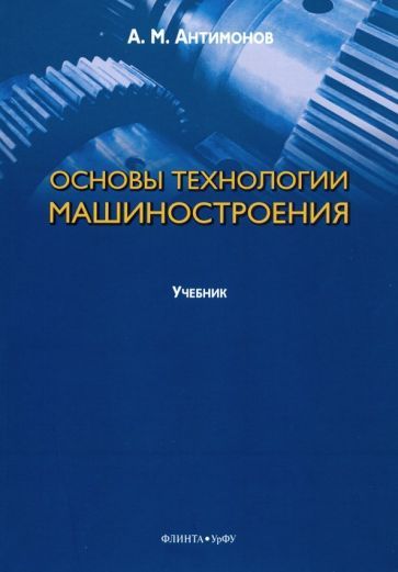 Обложка книги "Алексей Антимонов: Основы технологии машиностроения. Учебник"