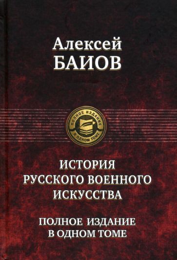 Обложка книги "Алексей Баиов: Истории русского военного искусства. Полное издание в одном томе"