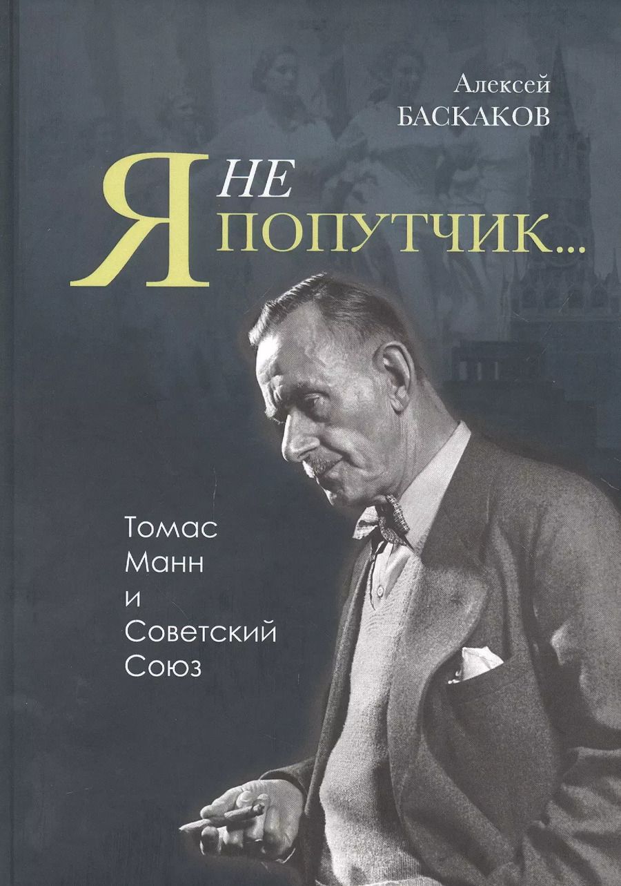 Обложка книги "Алексей Баскаков: "Я не попутчик…" . Томас Манн и Советский Союз"