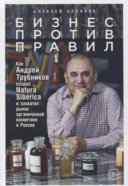 Обложка книги "Алексей Беляков: Бизнес против правил: Как Андрей Трубников создал Natura Siberica и захватил рынок органической косметики в России"