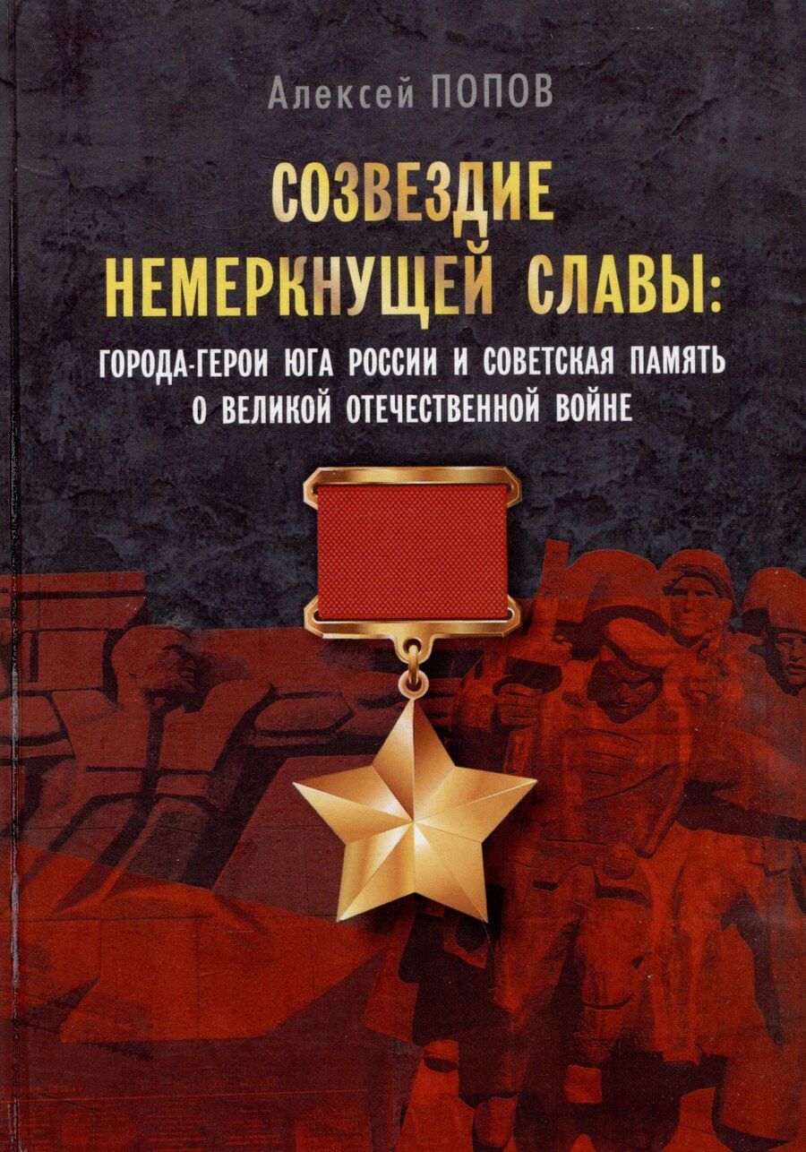 Обложка книги "Алексей Дмитриевич: Созвездие немеркнущей славы: города-герои юга России и советская память о Великой Отечественной войне"