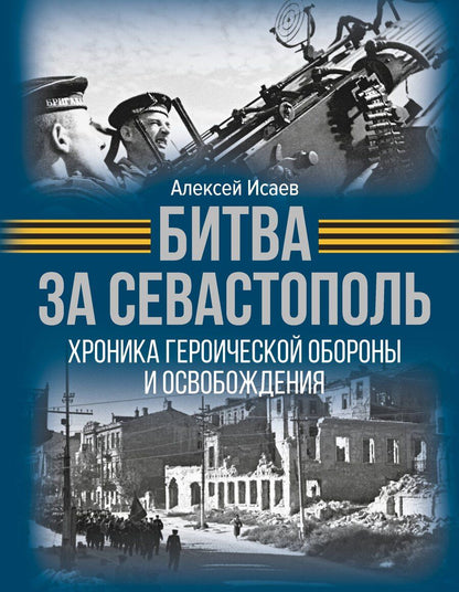 Обложка книги "Алексей Исаев: Битва за Севастополь. Хроника героической обороны и освобождения"