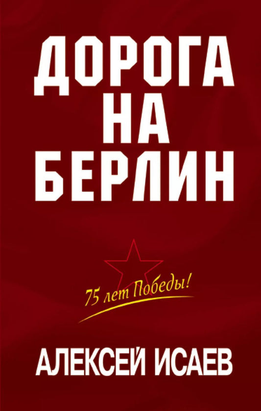 Обложка книги "Алексей Исаев: Дорога на Берлин"