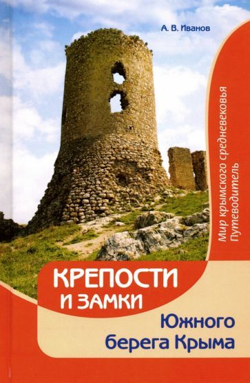 Обложка книги "Алексей Иванов: Крепости и замки Южного берега Крыма. Мир крымского средневековья. Путеводитель"