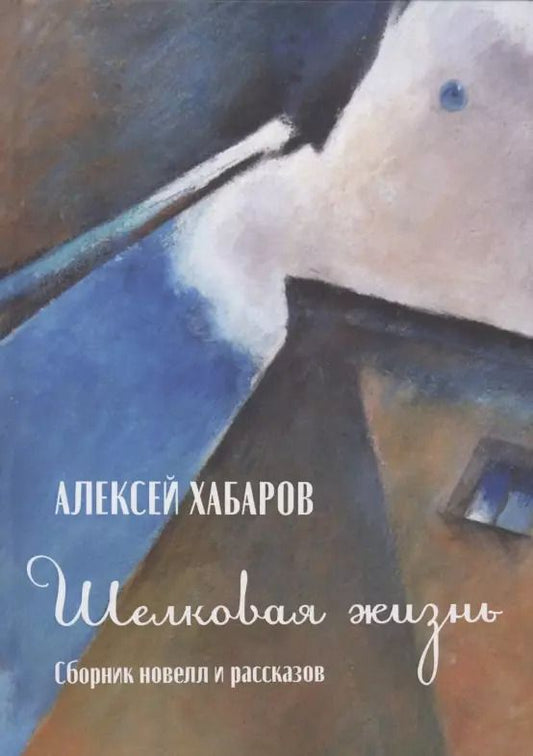 Обложка книги "Алексей Хабаров: Шелковая жизнь. Сборник новелл и рассказов"