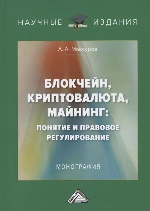 Обложка книги "Алексей Максуров: Блокчейн, криптовалюта, майнинг: понятие и правовое регулирование. Монография"