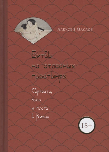 Обложка книги "Алексей Маслов: Битвы на атласных простынях. Святость, эрос и плоть в Китае"