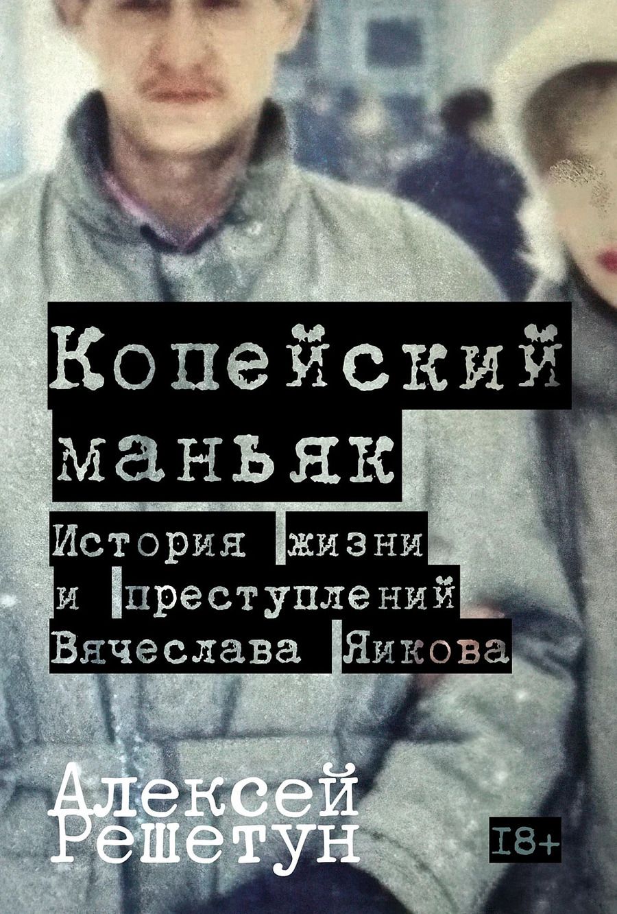 Обложка книги "Алексей Михайлович: Копейский маньяк: История жизни и преступлений Вячеслава Яикова"