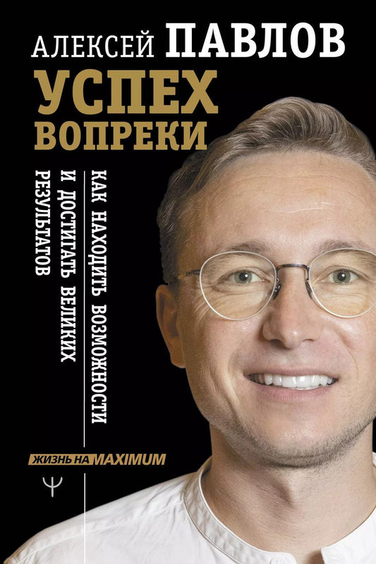 Обложка книги "Алексей Павлов: Успех вопреки. Как находить возможности и достигать великих результатов"
