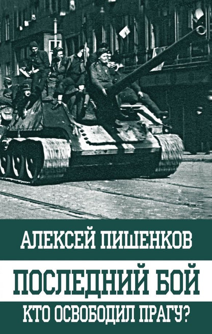 Обложка книги "Алексей Пишенков: Последний бой. Кто освободил Прагу?"