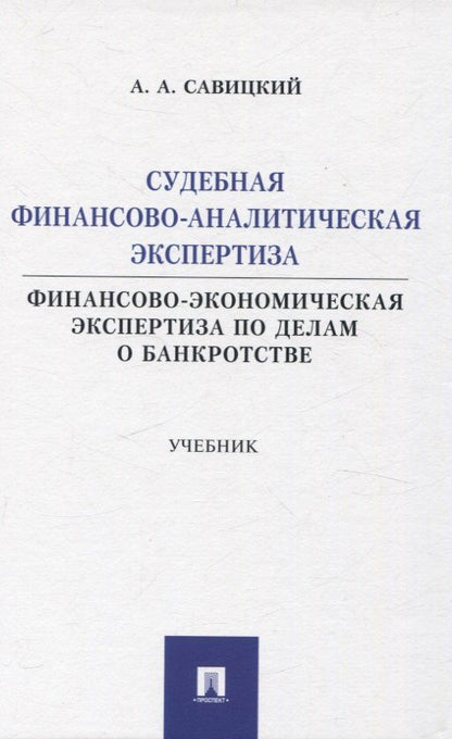 Обложка книги "Алексей Савицкий: Судебная финансово-аналитическая экспертиза финансово-экономическая экспертиза по делам о банкротстве. Учебник"