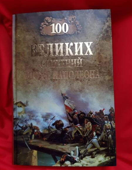 Фотография книги "Алексей Шишов: 100 великих сражений эпохи Наполеона"