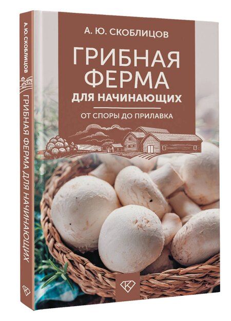 Фотография книги "Алексей Скоблцов: Грибная ферма для начинающих. От споры до прилавка"