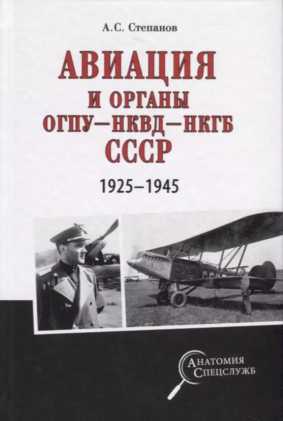 Обложка книги "Алексей Степанов: Авиация и органы ОГПУ - НКВД - НКГБ СССР. 1925-1945"