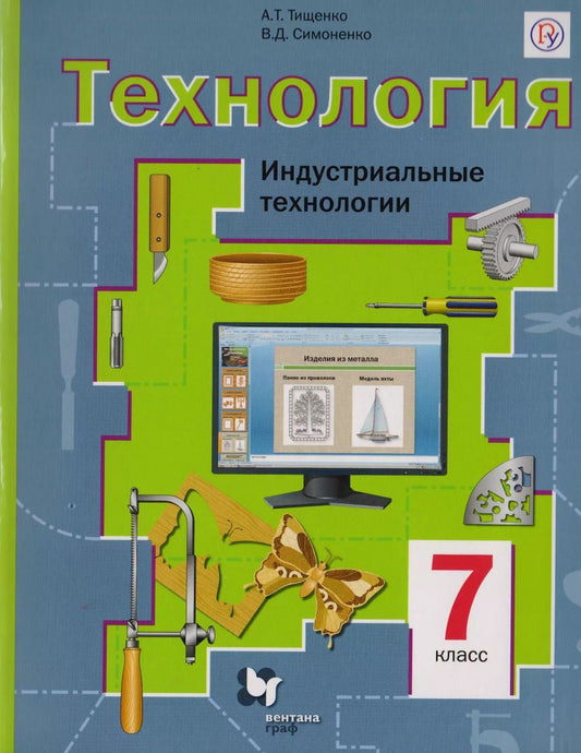 Обложка книги "Алексей Тимофеевич: Технология. Индустриальные технологии : 7 класс : Учебник для учащихся общеобразовательных организаций. ФГОС"