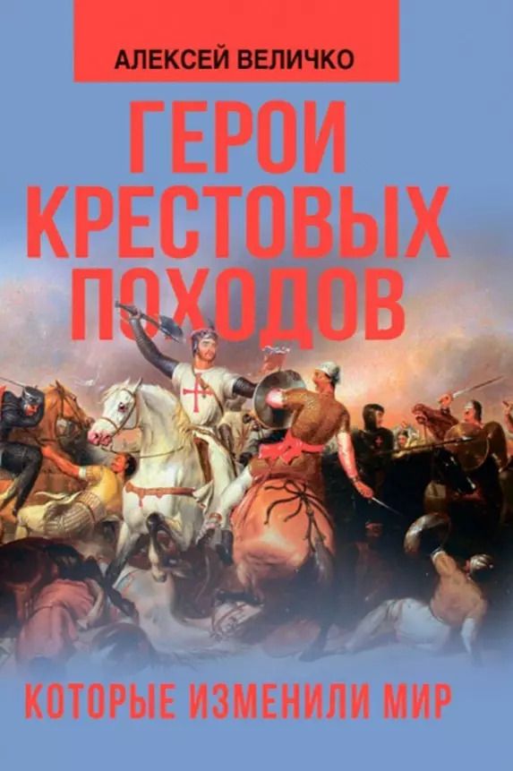 Обложка книги "Алексей Величко: Герои крестовых походов, которые изменили мир"
