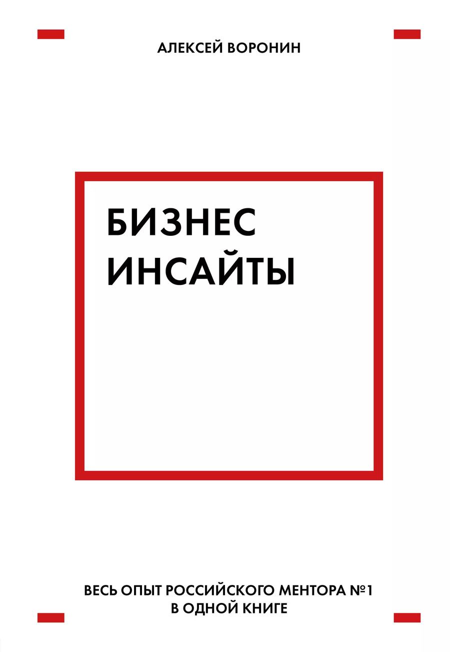 Обложка книги "Алексей Воронин: Бизнес-инсайты. Весь опыт российского ментора №1 в одной книге"