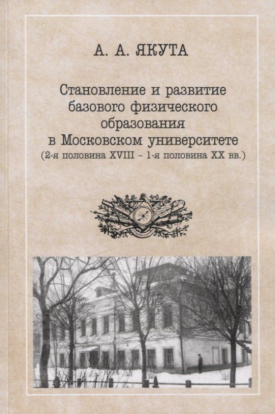 Обложка книги "Алексей Якута: Становление и развитие базового физического образования в Московском университете (вторая половина XVIII — первая половина XX вв.)"