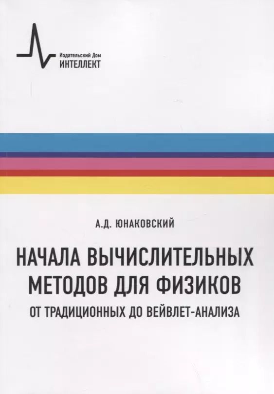 Обложка книги "Алексей Юнаковский: Начала вычислительных методов для физиков. От традиционных до вейвлет-анализа. Учебное пособие"