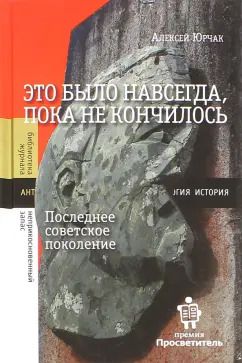 Обложка книги "Алексей Юрчак: Это было навсегда, пока не кончилось. Последнее советское поколение"