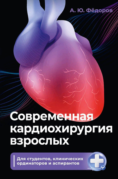 Обложка книги "Алексей Юрьевич: Современная кардиохирургия взрослых. Для студентов, клинических ординаторов и аспирантов"