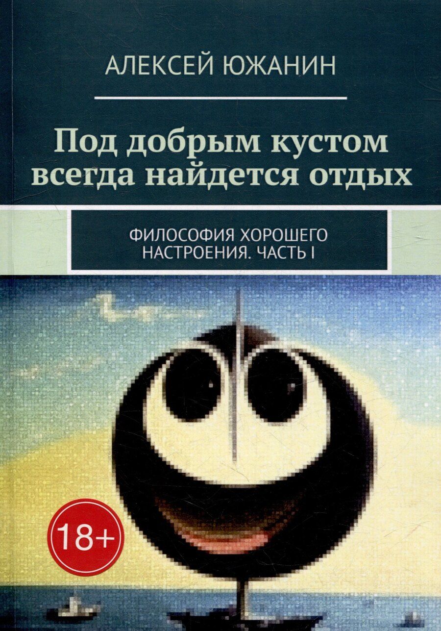 Обложка книги "Алексей Южанин: Под добрым кустом всегда найдется отдых: Философия хорошего настроения. Часть I"