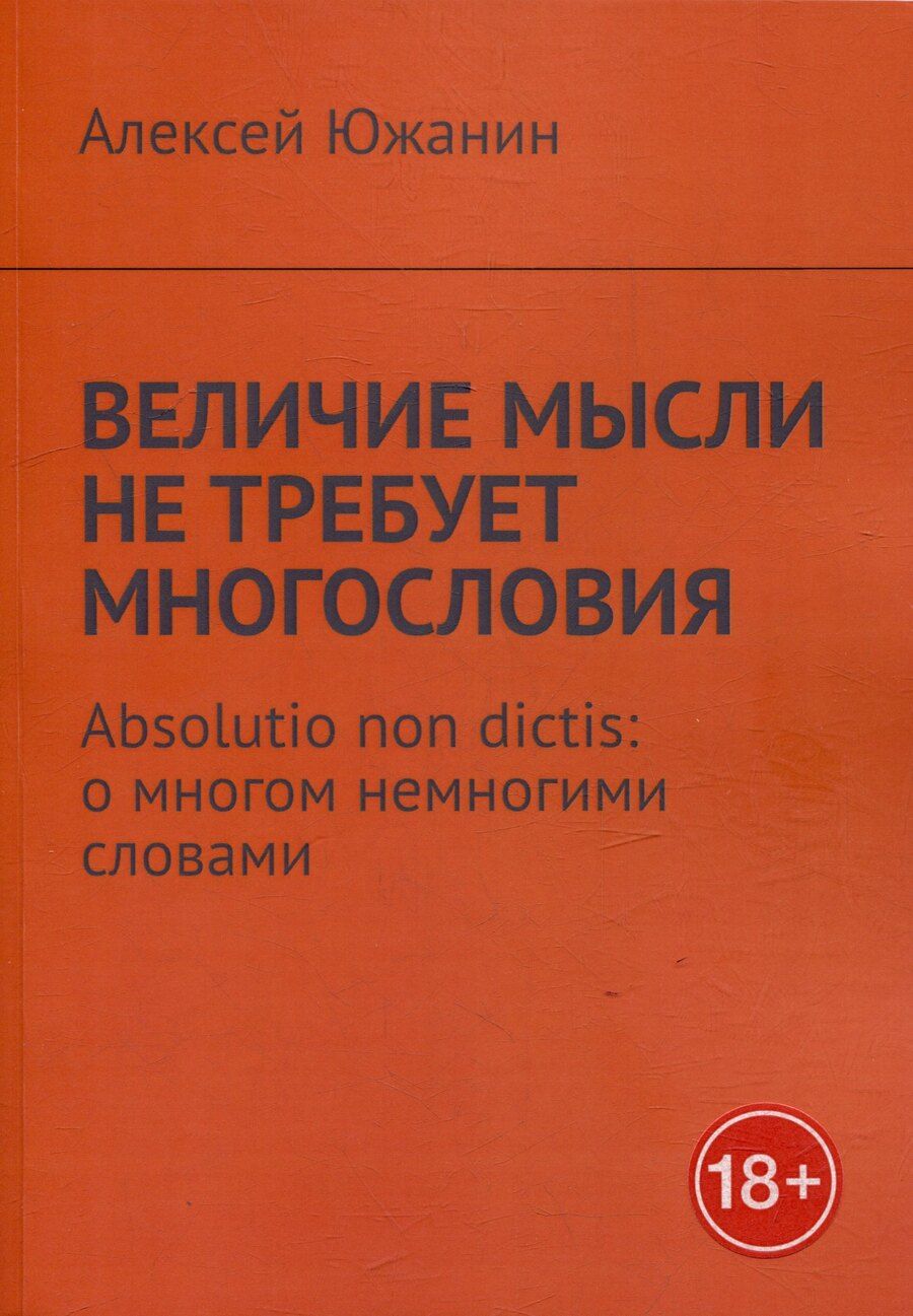 Обложка книги "Алексей Южанин: Величие мысли не требует многословия. Absolutio non dictis: о многом немногими словами"