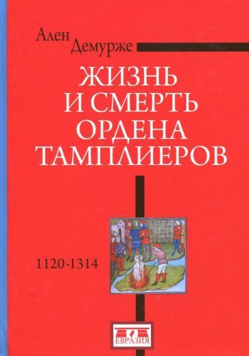 Обложка книги "Ален Демурже: Жизнь и смерть ордена тамплиеров. 1120-1314"