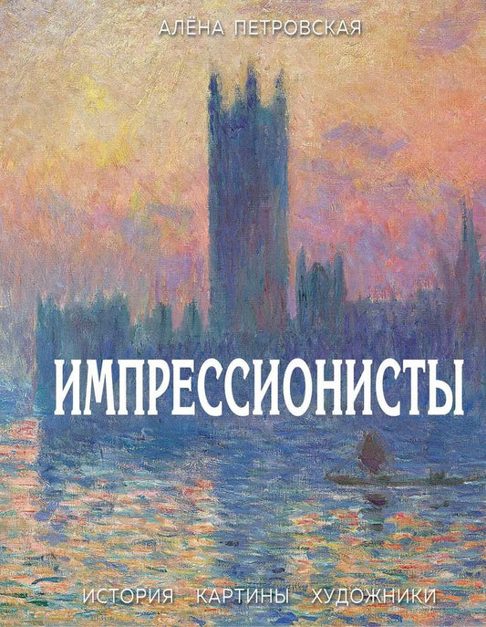 Обложка книги "Алена Петровская: Импрессионисты. История, картины, художники. Иллюстрированная энциклопедия"