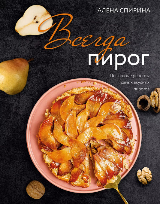 Обложка книги "Алена Спирина: Всегда пирог. Пошаговые рецепты самых вкусных пирогов"