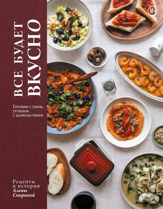 Обложка книги "Алена Вениаминовна: Все будет вкусно. Готовим с умом, угощаем с удовольствием. Рецепты и истории Алены Спириной"