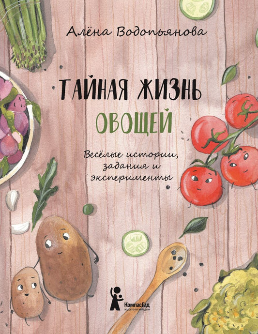 Обложка книги "Алена Водопьянова: Тайная жизнь овощей: Весёлые истории, задания и эксперименты "