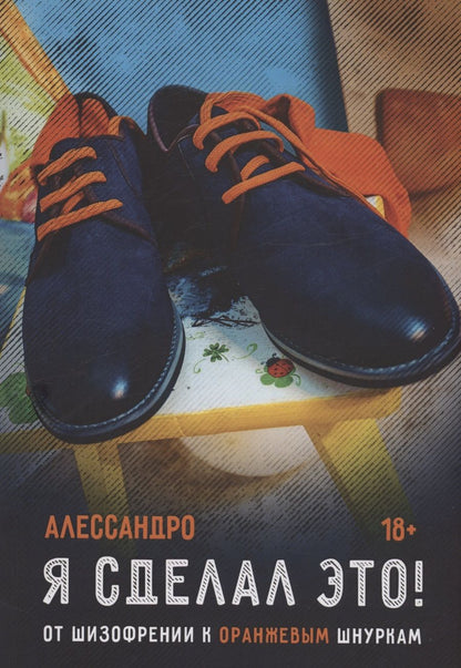 Обложка книги "Алессандро Алессандро: Я сделал это! От шизофрении к оранжевым шнуркам"