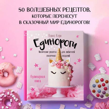 Фотография книги "Аликс Кэри: Единороги. Кулинарная книга. Магические рецепты для любителей сказочных созданий"