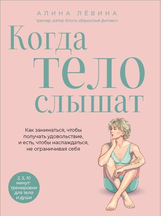 Обложка книги "Алина Анатольевна: Когда тело слышат. Как заниматься, чтобы получать удовольствие и есть, чтобы наслаждаться, не ограничивая себя"
