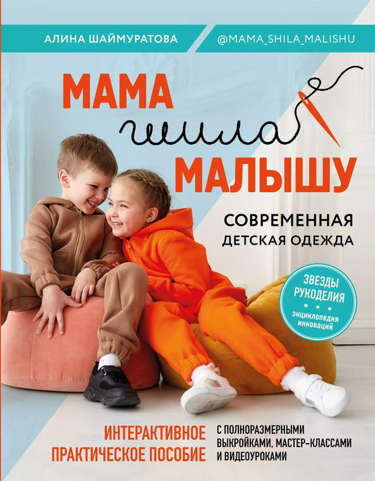 Обложка книги "Алина Шаймуратова: Мама шила малышу. Современная детская одежда. Интерактивное практическое пособие с выкройками, мастер-классами и видеоуроками"