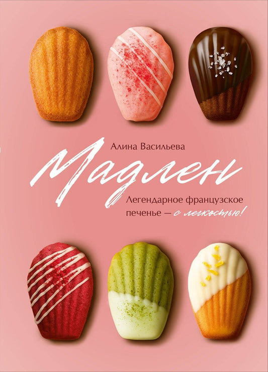 Обложка книги "Алина Витальевна: Мадлен. Легендарное французское печенье - с легкостью!"