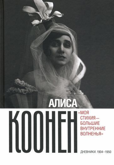 Обложка книги "Алиса Коонен. «Моя стихия — большие внутренние волненья». Дневники. 1904–1950"
