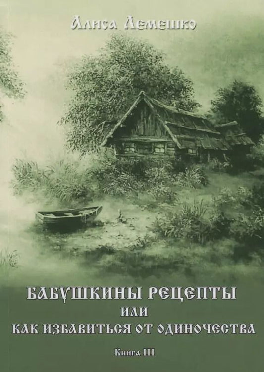 Обложка книги "Алиса Лемешко: Бабушкины рецепты или как избавиться от одиночества. Книга III"