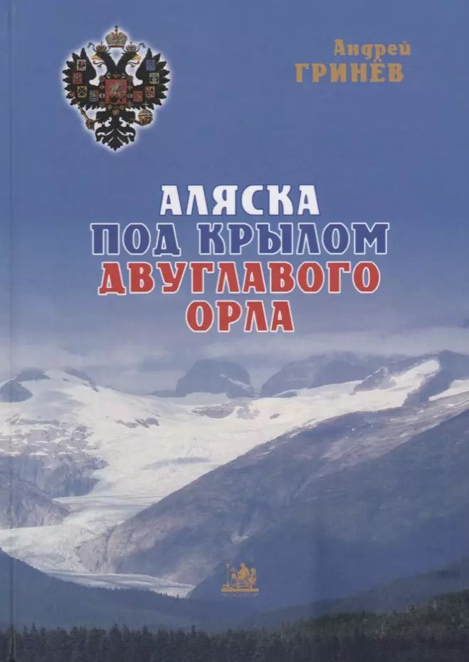 Обложка книги "Аляска под крылом двуглавого орла (2 изд.) Гринев"