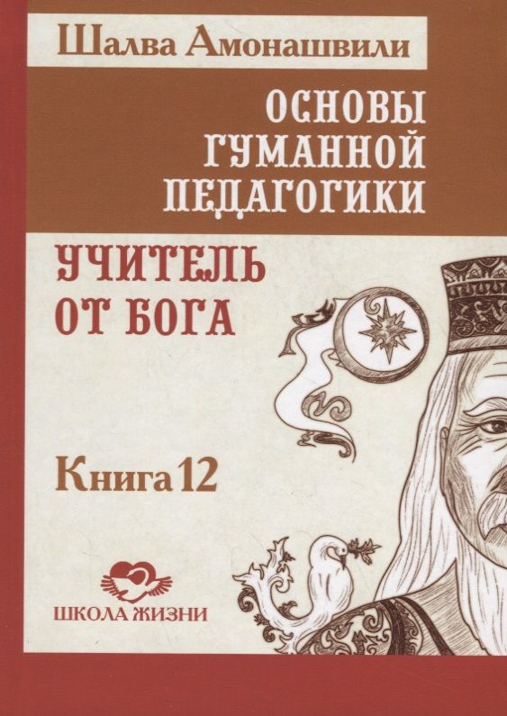 Обложка книги "Амонашвили: Основы гуманной педагогики. В 20 книгах. Учитель от бога. Книга 12"
