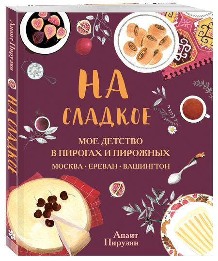 Фотография книги "Анаит Пирузян: На сладкое. Мое детство в пирогах и пирожных. Москва - Ереван - Вашингтон"