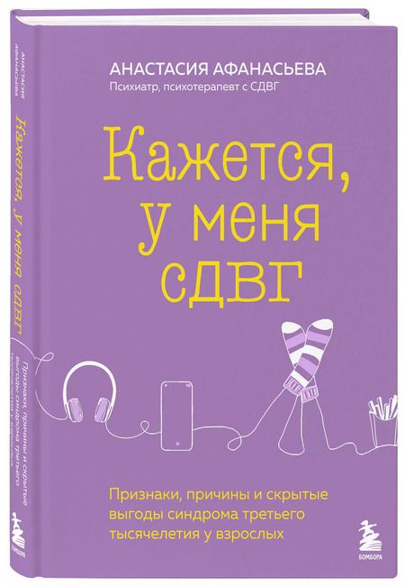 Фотография книги "Анастасия Афанасьева: Кажется, у меня СДВГ. Признаки, причины и скрытые выгоды синдрома третьего тысячелетия у взрослых"