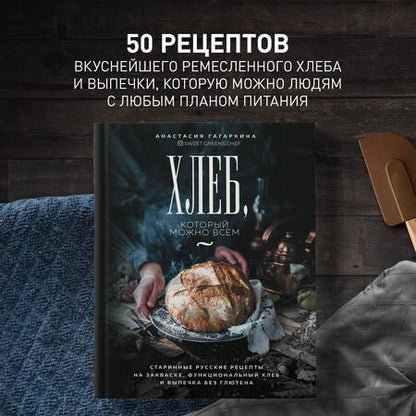 Фотография книги "Анастасия Гагаркина: Хлеб, который можно всем: старинные русские рецепты на закваске, функциональный хлеб и выпечка без глютена"