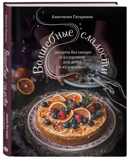 Фотография книги "Анастасия Гагаркина: Волшебные сладости: десерты без сахара и аллергенов для детей и их взрослых"