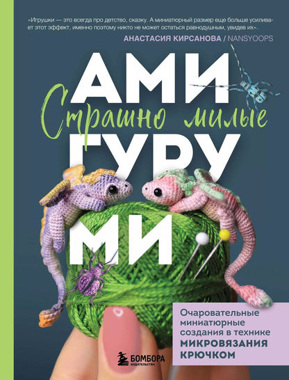 Обложка книги "Анастасия Кирсанова: Страшно милые амигуруми. Очаровательные миниатюрные создания в технике микровязания крючком"