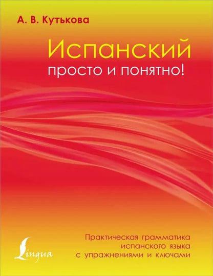 Обложка книги "Анастасия Кутькова: Испанский просто и понятно! Практическая грамматика испанского языка с упражнениями и ключами"