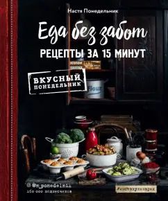 Обложка книги "Анастасия Понедельник: Еда без забот. Рецепты за 15 минут"