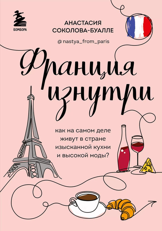 Обложка книги "Анастасия Соколова-Буалле: Франция изнутри. Как на самом деле живут в стране изысканной кухни и высокой моды?"
