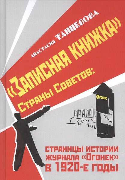 Обложка книги "Анастасия Танцевова: "Записная книжка" Страны Советов: страницы истории журнала "Огонек" в 1920-е годы"